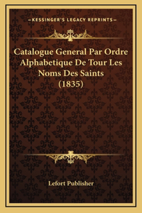 Catalogue General Par Ordre Alphabetique de Tour Les Noms Des Saints (1835)