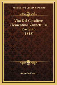 Vita Del Cavaliere Clementino Vannetti Di Rovereto (1818)