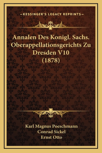 Annalen Des Konigl. Sachs. Oberappellationsgerichts Zu Dresden V10 (1878)