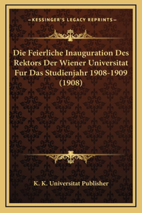 Die Feierliche Inauguration Des Rektors Der Wiener Universitat Fur Das Studienjahr 1908-1909 (1908)