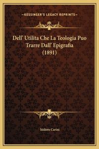 Dell' Utilita Che La Teologia Puo Trarre Dall' Epigrafia (1891)