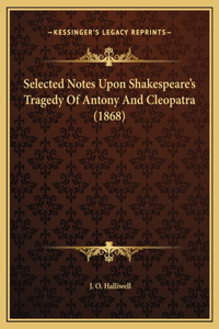 Selected Notes Upon Shakespeare's Tragedy Of Antony And Cleopatra (1868)