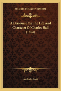 A Discourse On The Life And Character Of Charles Hall (1854)