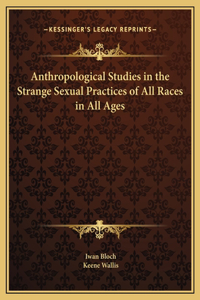 Anthropological Studies in the Strange Sexual Practices of All Races in All Ages