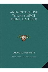 Anna of the Five Towns (LARGE PRINT EDITION)