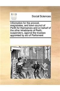 Information for the provost, magistrates, and town council of Perth for themselves and on behalf of the other inhabitants of Perth, suspenders, against the trustees appointed by act of Parliament