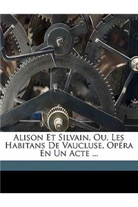 Alison Et Silvain, Ou, Les Habitans de Vaucluse, Opéra En Un Acte ...