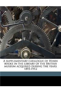 A Supplementary Catalogue of Hindi Books in the Library of the British Museum Acquired During the Years 1893-1912