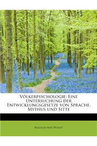 Volkerpsychologie; Eine Untersuchung Der Entwicklungsgesetze Von Sprache, Mythus Und Sitte