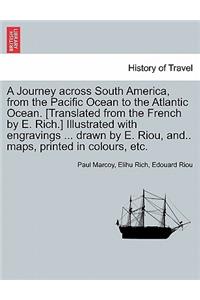 A Journey across South America, from the Pacific Ocean to the Atlantic Ocean. [Translated from the French by E. Rich.] Illustrated with engravings ... drawn by E. Riou, and.. maps, printed in colours, etc. Volume II.