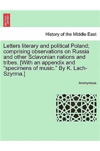 Letters Literary and Political Poland; Comprising Observations on Russia and Other Sclavonian Nations and Tribes. [With an Appendix and 