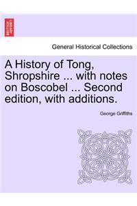 History of Tong, Shropshire ... with Notes on Boscobel ... Second Edition, with Additions.