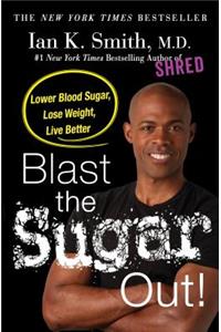 Blast the Sugar Out!: Lower Blood Sugar, Lose Weight, Live Better