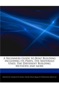 A Beginners Guide to Boat Building Including Its Parts, the Materials Used, the Different Building Methods and More