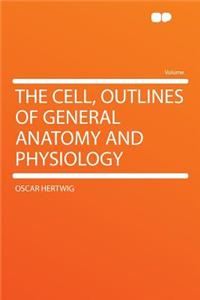 The Cell, Outlines of General Anatomy and Physiology