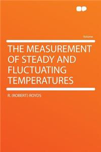 The Measurement of Steady and Fluctuating Temperatures