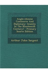 Anglo-Chinese Commerce and Diplomacy: (Mainly in the Nineteenth Century) - Primary Source Edition