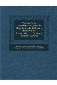 Proyecto de Constitucion Para La Republica de Bolivia y Discurso del Libertador