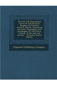 Portrait and Biographical Record of Leavenworth, Douglas and Franklin Counties, Kansas. Containing Portraits, Biographies and Genealogies of Well Know