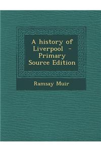 A History of Liverpool - Primary Source Edition