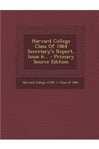 Harvard College Class of 1864 Secretary's Report, Issue 6... - Primary Source Edition