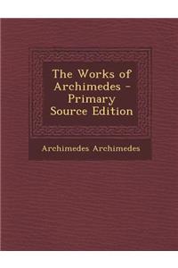 The Works of Archimedes - Primary Source Edition