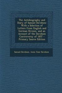 The Autobiography and Diary of Samuel Davidson: With a Selection of Letters from English and German Divines, and an Account of the Davidson Controvers