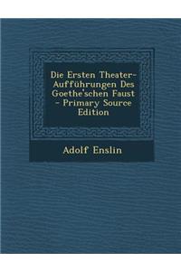 Die Ersten Theater-Auffuhrungen Des Goethe'schen Faust