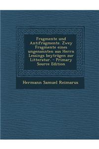 Fragmente Und Antifragmente. Zwey Fragmente Eines Ungenannten Aus Herrn Lessings Beytragen Zur Litteratur. - Primary Source Edition