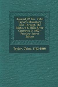 Journal of REV. John Taylor's Missionary Tour Through the Mohawk & Black River Countries in 1802 - Primary Source Edition