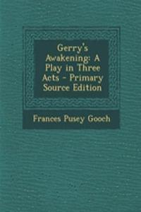 Gerry's Awakening: A Play in Three Acts - Primary Source Edition