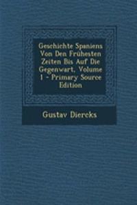 Geschichte Spaniens Von Den Fruhesten Zeiten Bis Auf Die Gegenwart, Volume 1 - Primary Source Edition