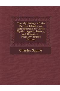The Mythology of the British Islands: An Introduction to Celtic Myth, Legend, Poetry, and Romance