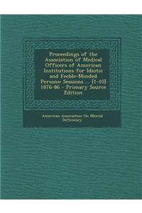 Proceedings of the Association of Medical Officers of American Institutions for Idiotic and Feeble-Minded Persons: Sessions ... [1-10] 1876-86 - Prima