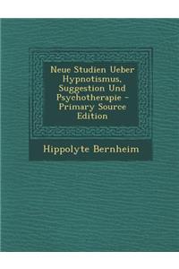 Neue Studien Ueber Hypnotismus, Suggestion Und Psychotherapie