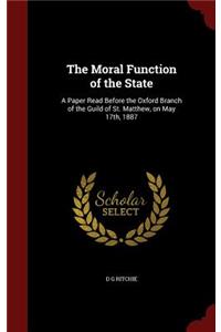 The Moral Function of the State: A Paper Read Before the Oxford Branch of the Guild of St. Matthew, on May 17th, 1887