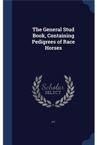 The General Stud Book, Containing Pedigrees of Race Horses