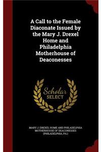 A Call to the Female Diaconate Issued by the Mary J. Drexel Home and Philadelphia Motherhouse of Deaconesses