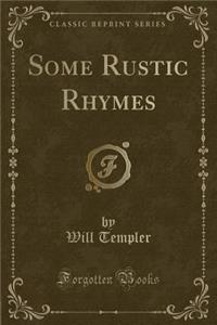 Some Rustic Rhymes (Classic Reprint)