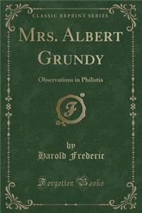 Mrs. Albert Grundy: Observations in Philistia (Classic Reprint)