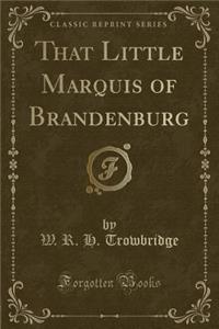 That Little Marquis of Brandenburg (Classic Reprint)