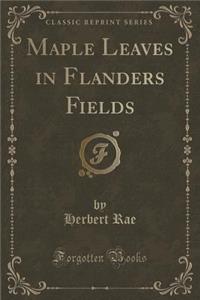 Maple Leaves in Flanders Fields (Classic Reprint)