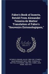 Fabre's Book of Insects, Retold From Alexander Teixeira de Mattos' Translation of Fabre's Souvenirs Entomologiques,
