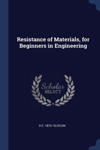 Resistance of Materials, for Beginners in Engineering