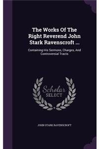 The Works of the Right Reverend John Stark Ravenscroft ...