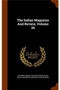 The Indian Magazine and Review, Volume 26