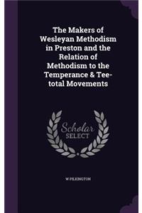 Makers of Wesleyan Methodism in Preston and the Relation of Methodism to the Temperance & Tee-total Movements