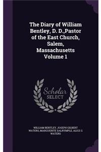 Diary of William Bentley, D. D., Pastor of the East Church, Salem, Massachusetts Volume 1