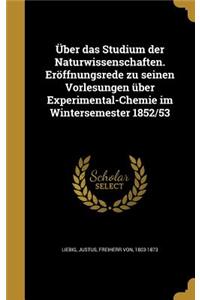 Uber Das Studium Der Naturwissenschaften. Eroffnungsrede Zu Seinen Vorlesungen Uber Experimental-Chemie Im Wintersemester 1852/53