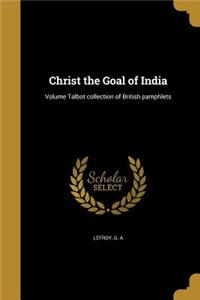 Christ the Goal of India; Volume Talbot collection of British pamphlets